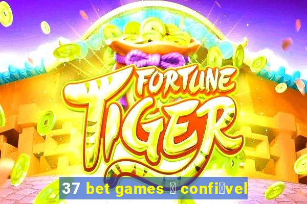 37 bet games 茅 confi谩vel